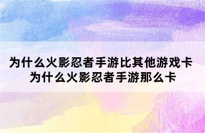 为什么火影忍者手游比其他游戏卡 为什么火影忍者手游那么卡